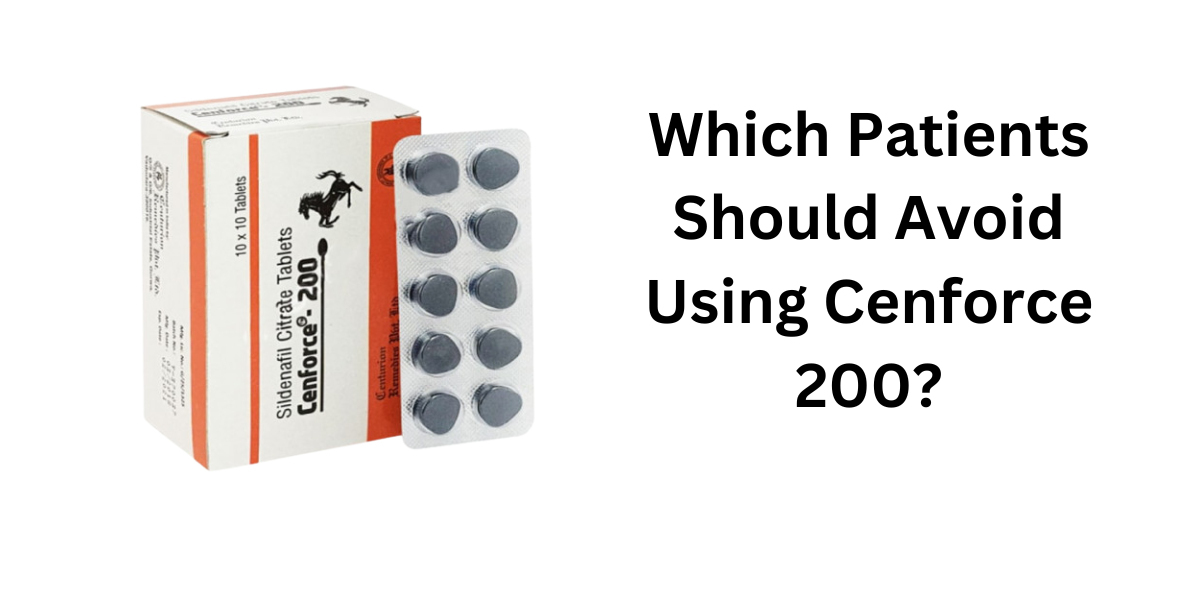 Which Patients Should Avoid Using Cenforce 200?