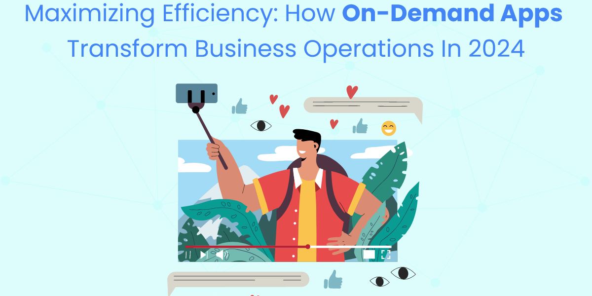 Maximizing Efficiency: How On-Demand Apps Transform Business Operations in 2024