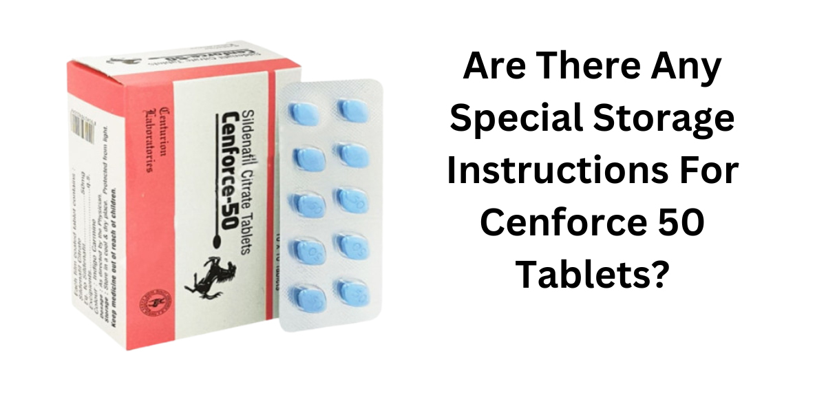 Are There Any Special Storage Instructions For Cenforce 50 Tablets?