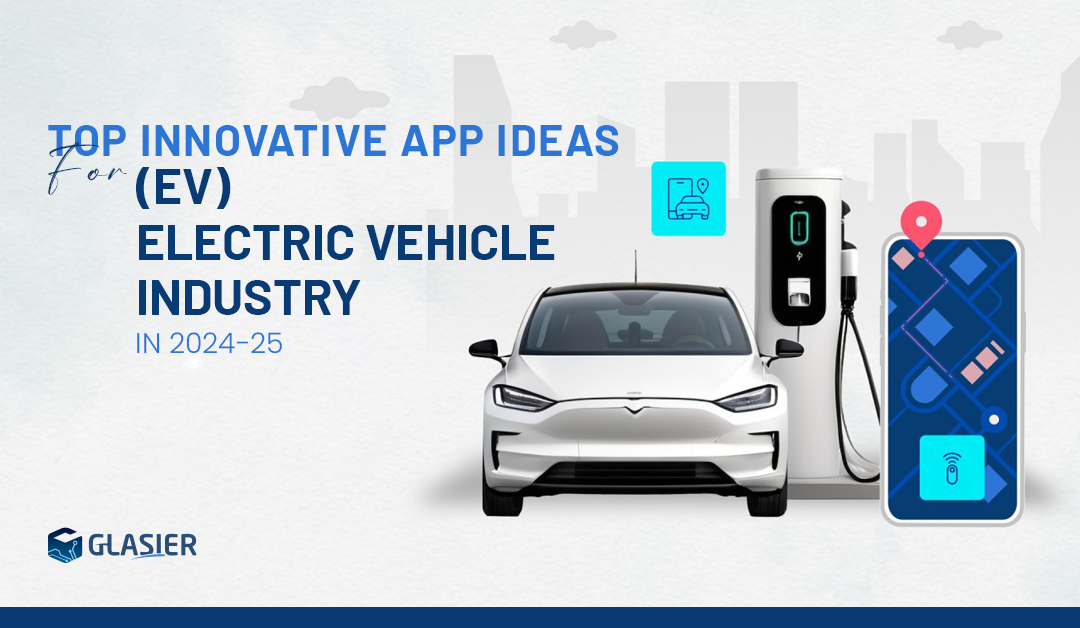 Top Innovative App Ideas For (EV) Electric Vehicle Industry in 2024-25