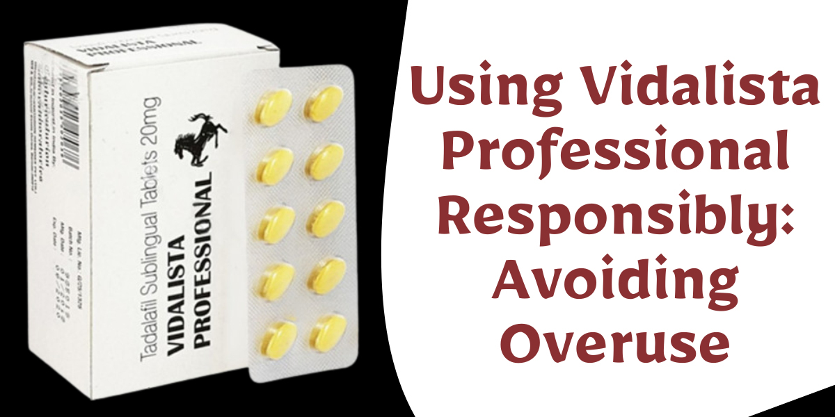 Using Vidalista Professional Responsibly: Avoiding Overuse