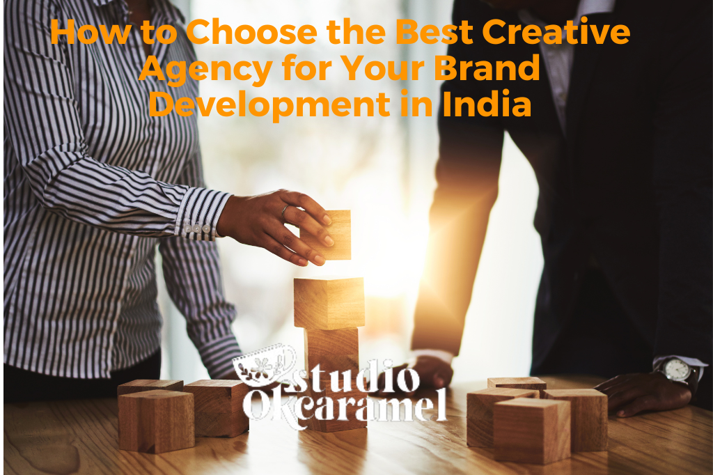 How to Choose the Best Creative Agency for Your Brand Development in India – Studio OKCaramel