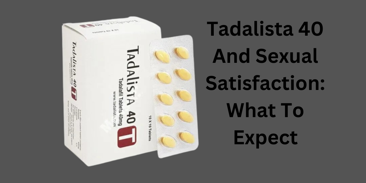 Tadalista 40 And Sexual Satisfaction: What To Expect