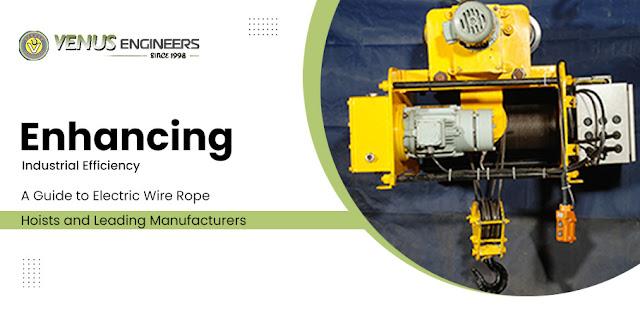 Enhancing Industrial Efficiency: A Guide to Electric Wire Rope Hoists and Leading Manufacturers - Venus Engineers - Crane hoists, Electric Wire Rope Hoists, EOT Crane, HOT Cranes, Power Winches