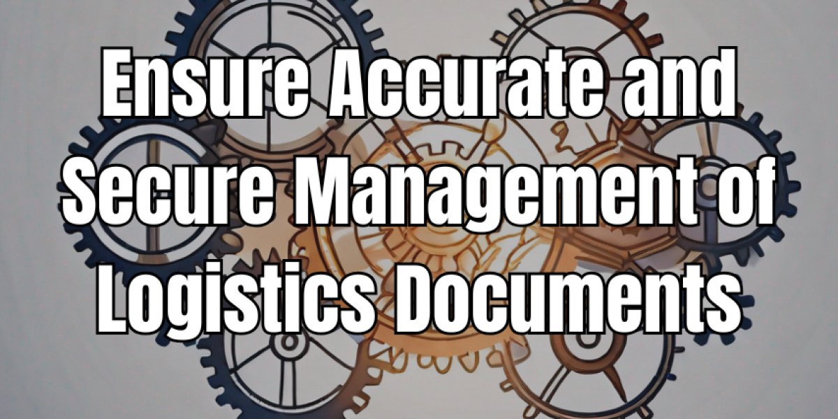 Ensure Accurate and Secure Management of Logistics Documents