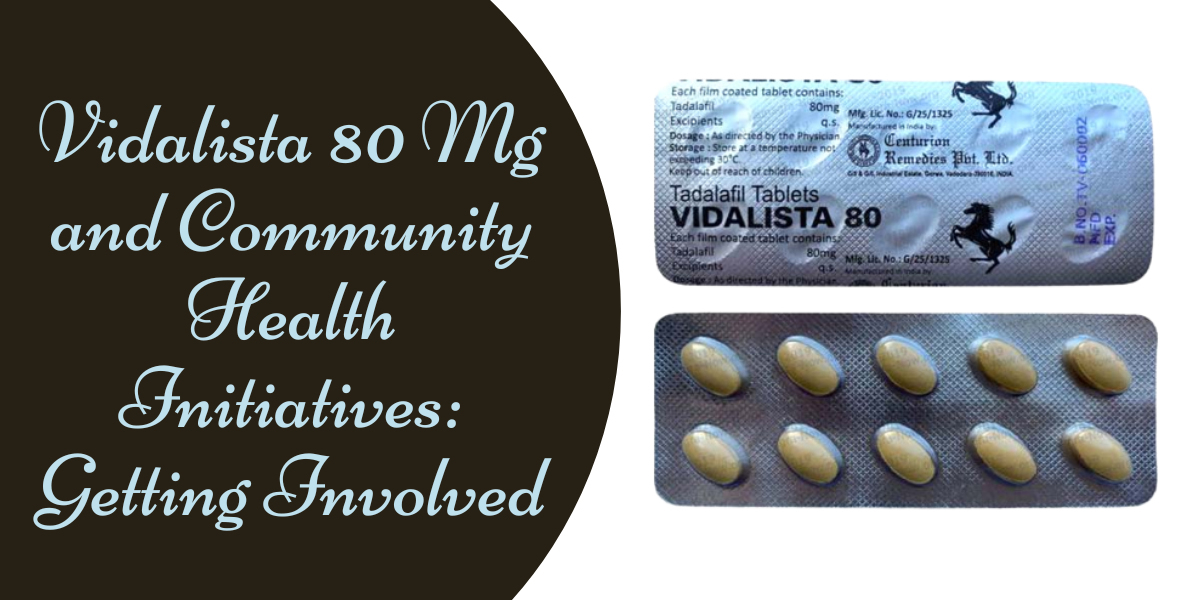 Vidalista 80 Mg and Community Health Initiatives: Getting Involved