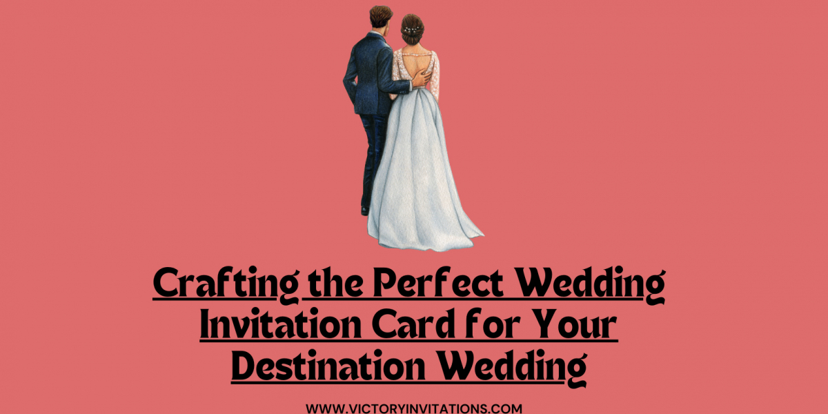 Crafting the Perfect Wedding Invitation Card for Your Destination Wedding