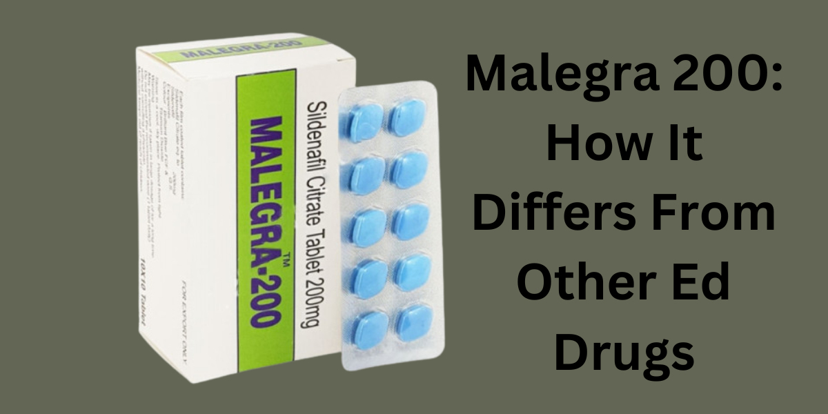 Malegra 200: How It Differs From Other Ed Drugs