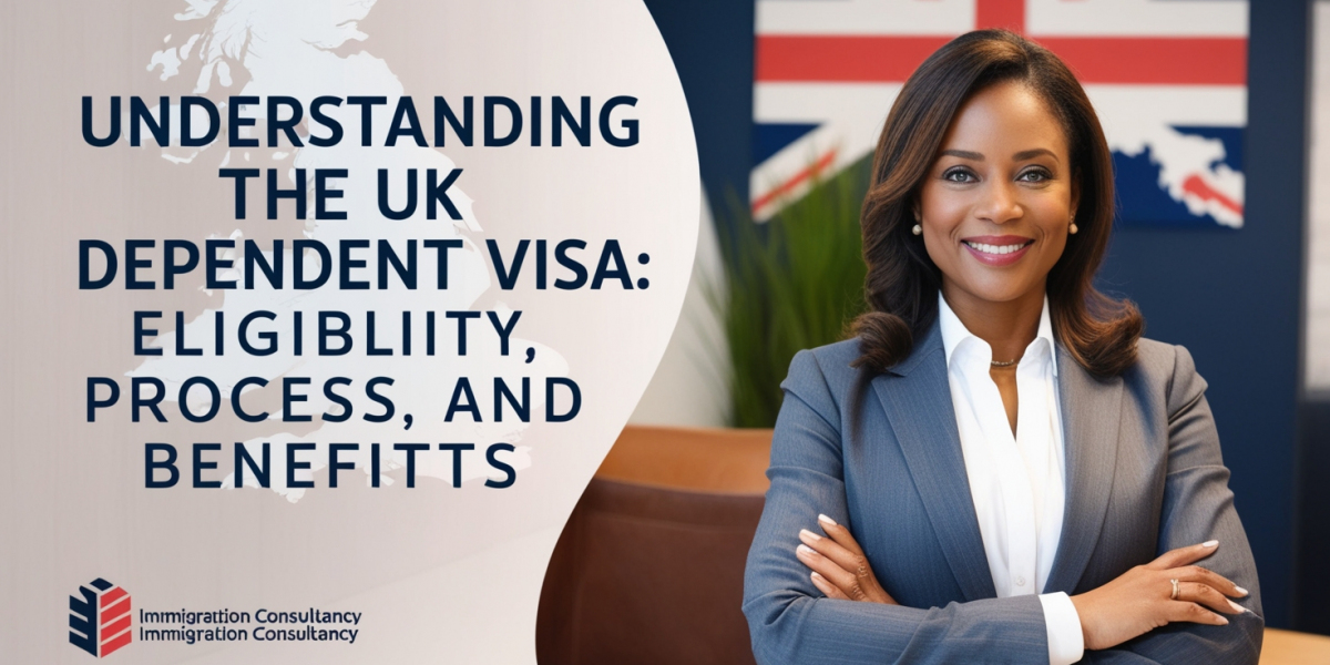 Understanding the UK Dependent Visa: Eligibility, Process, and Benefits