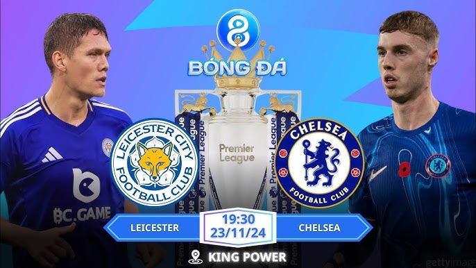 Nhận định Leicester vs Chelsea, 19h30 ngày 23/11 - Premier League