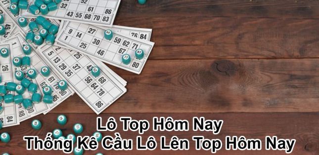 Lô Top Hôm Nay - Thống kê Top Loto nhiều người chơi