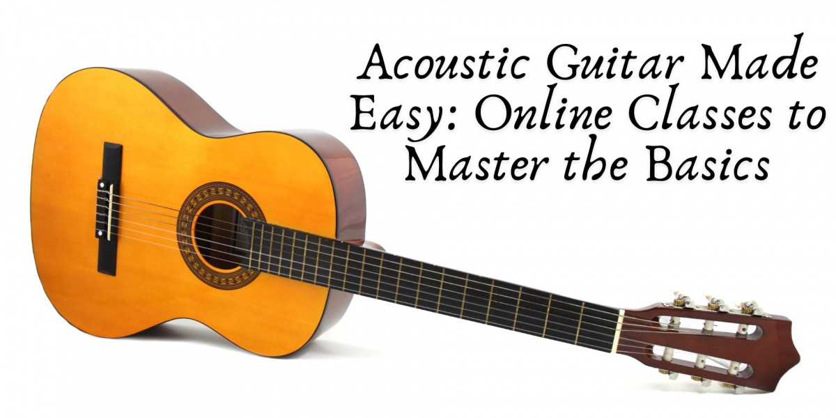 Acoustic Guitar Made Easy: Online Classes to Master the Basics