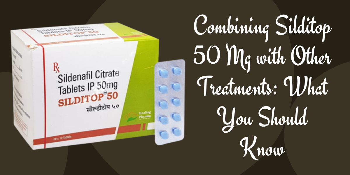 Combining Silditop 50 Mg with Other Treatments: What You Should Know