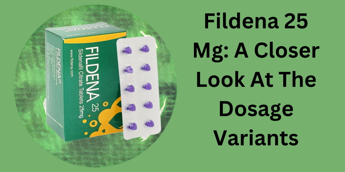 Fildena 25 Mg: A Closer Look At The Dosage Variants