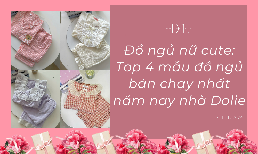 Đồ ngủ nữ cute: Top 4 mẫu đồ ngủ bán chạy nhất năm nay nhà Dolie