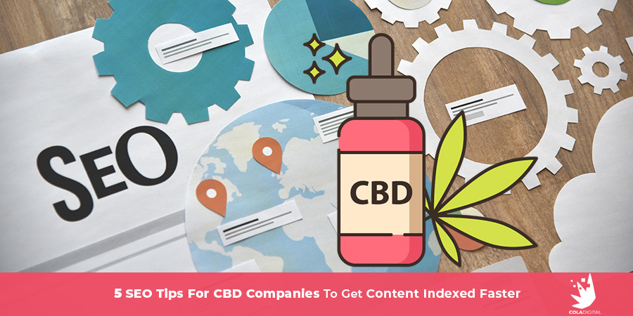 SEO For CBD Companies. How To Get New CBD Content Indexed Faster.