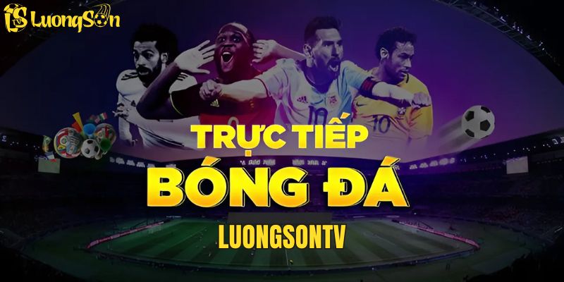 Luongsontv - Chuyên Trang Trực Tiếp Bóng Đá Đẵng Cấp 5 Sao