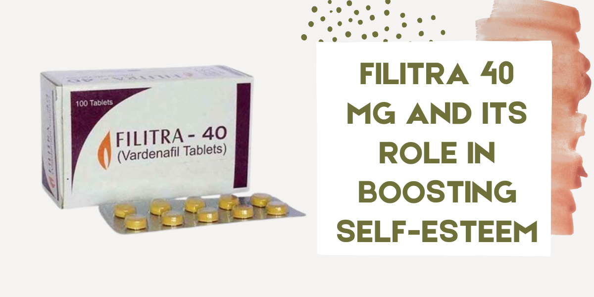 Filitra 40 Mg and Its Role in Boosting Self-Esteem