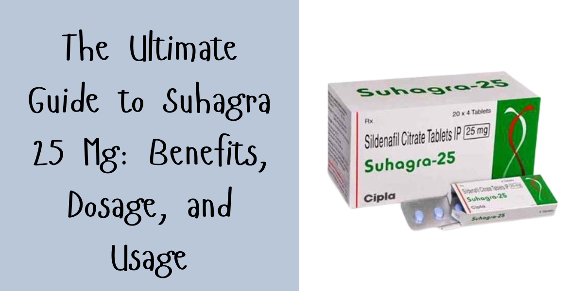 The Ultimate Guide to Suhagra 25 Mg: Benefits, Dosage, and Usage