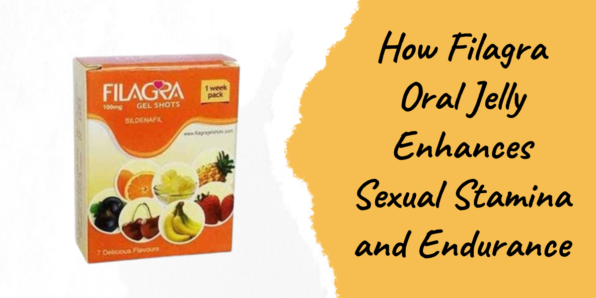 How Filagra Oral Jelly Enhances Sexual Stamina and Endurance