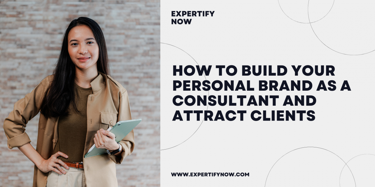 How to Build Your Personal Brand as a Consultant and Attract Clients