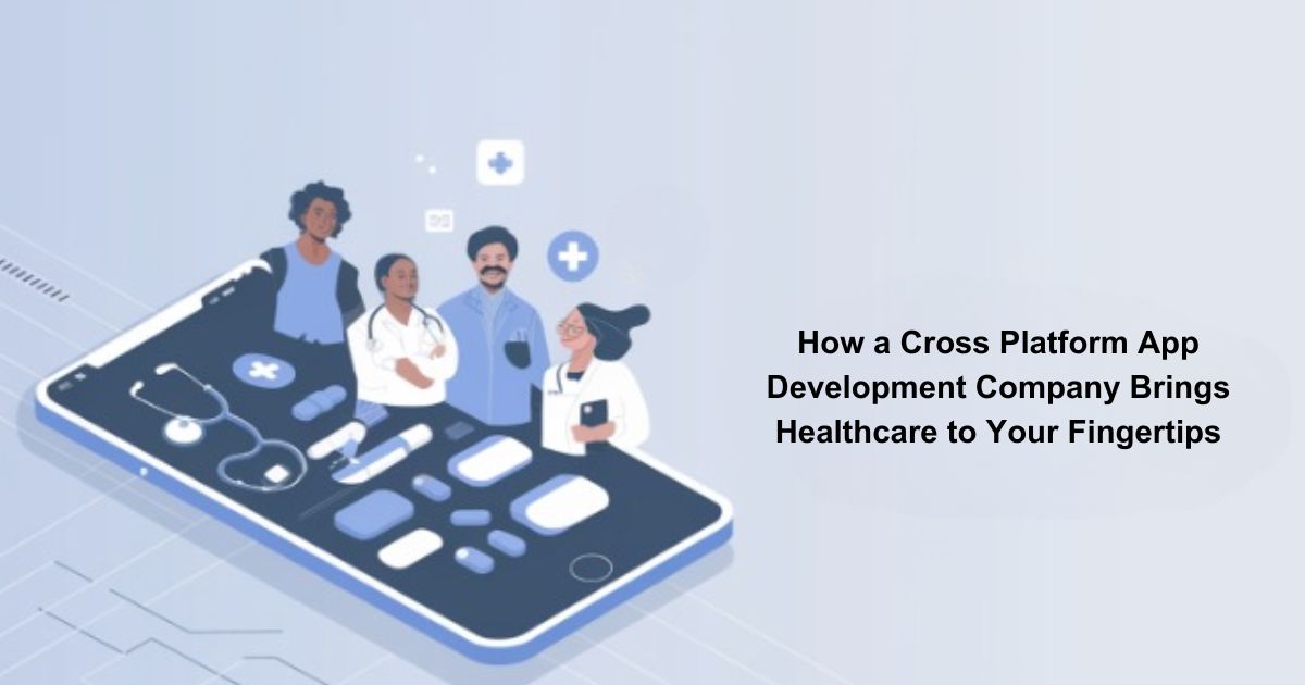 How a Cross Platform App Development Company Brings Healthcare to Your Fingertips – krunalvyaas