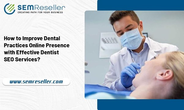 How to Improve Dental Practice's Online Presence with Effective Dentist SEO Services?