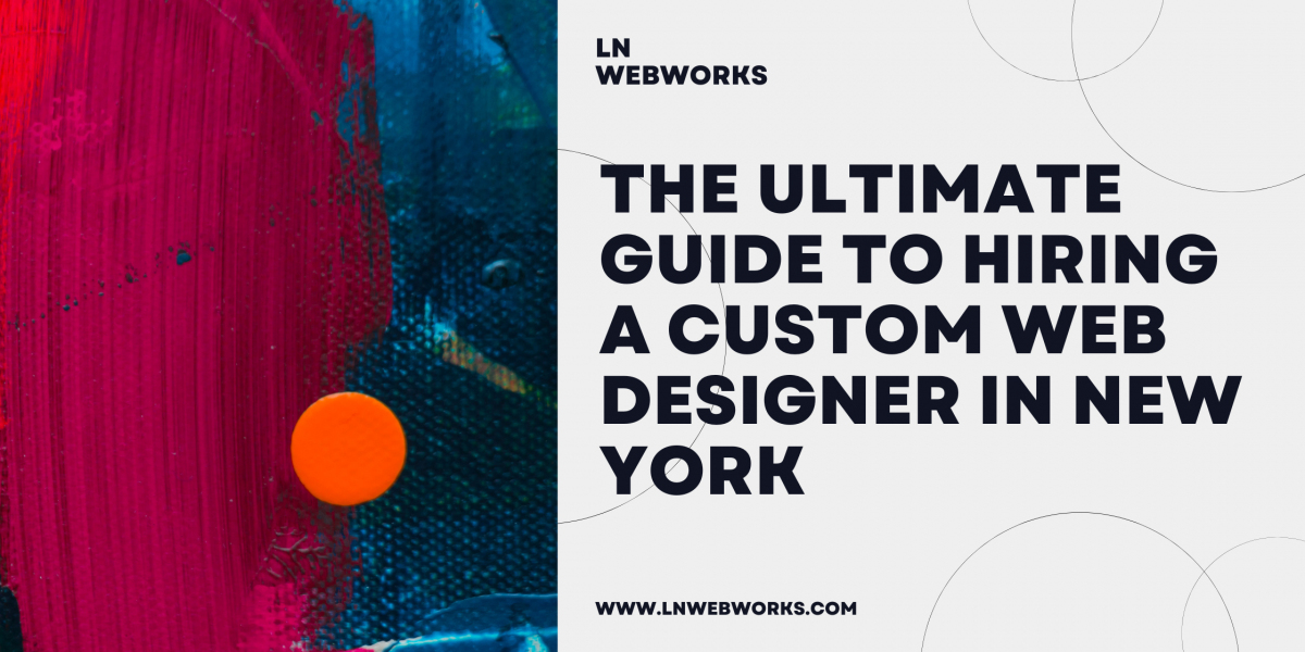 The Ultimate Guide to Hiring a Custom Web Designer in New York