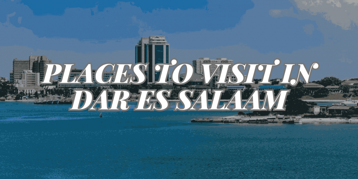 places to visit in Dar es salaam Tanzania