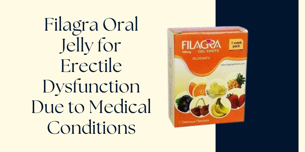 Filagra Oral Jelly for Erectile Dysfunction Due to Medical Conditions