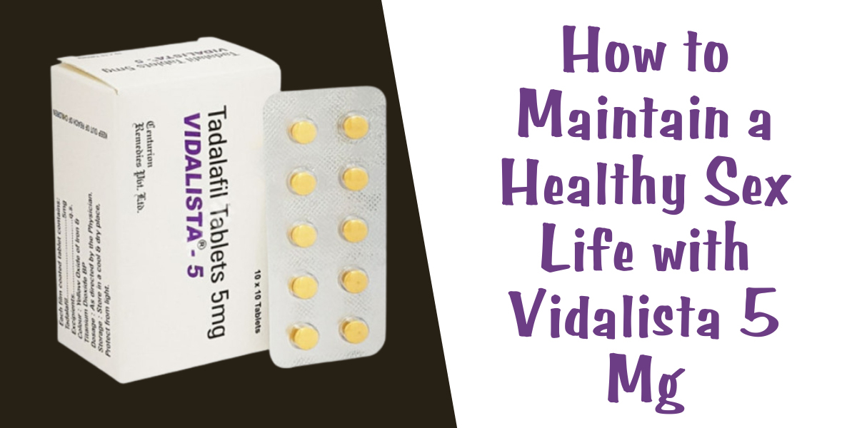 How to Maintain a Healthy Sex Life with Vidalista 5 Mg