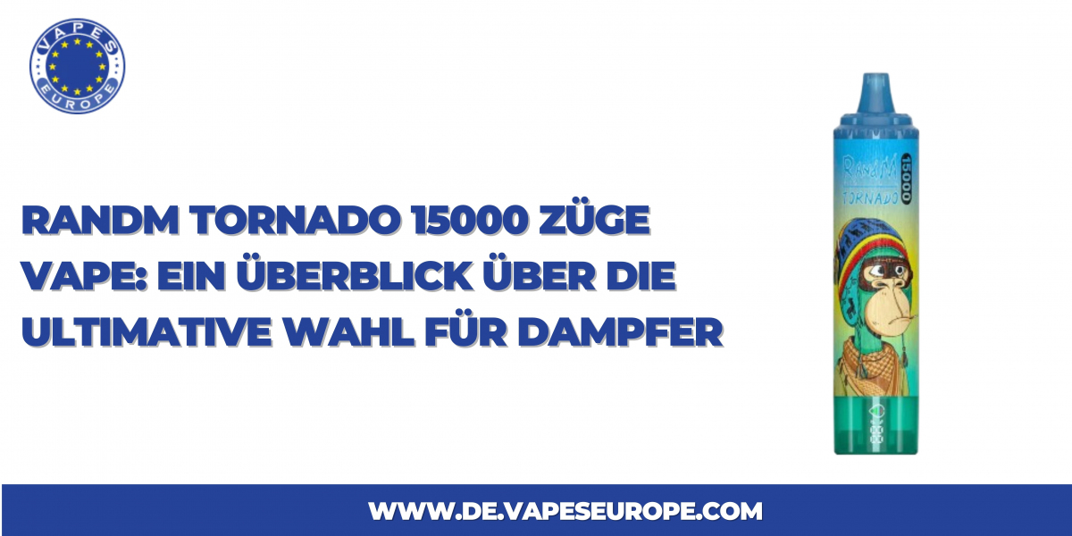 RandM Tornado 15000 Züge Vape: Ein Überblick über die ultimative Wahl für Dampfer