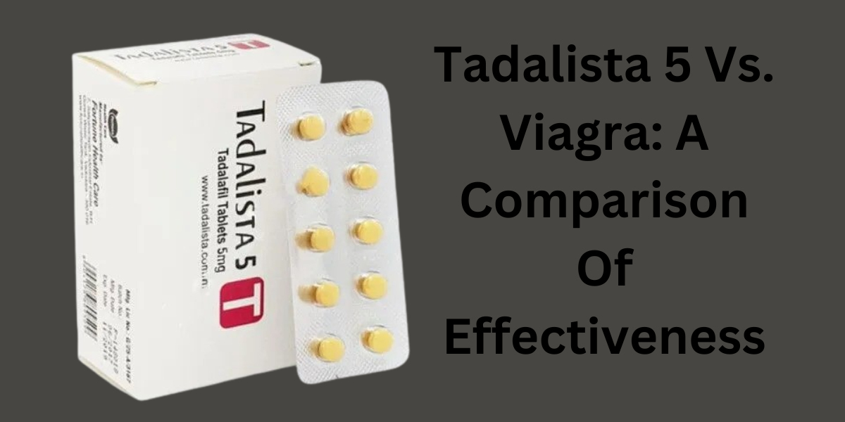 Tadalista 5 Vs. Viagra: A Comparison Of Effectiveness