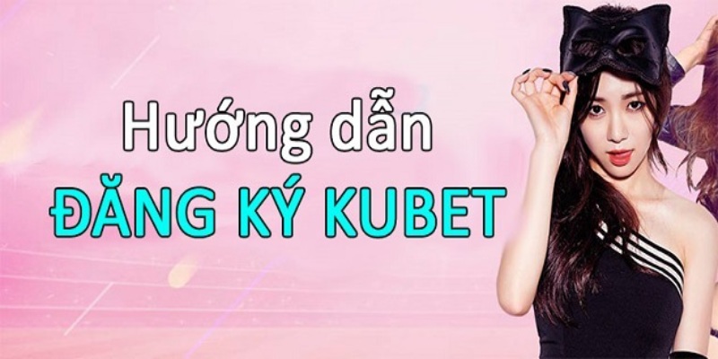 Đăng Ký Kubet - Vào Nhà Cái Số 1 Thị Trường Săn Thưởng Lớn