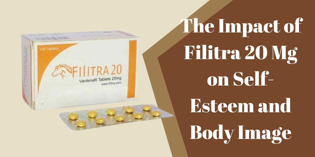 The Impact of Filitra 20 Mg on Self-Esteem and Body Image