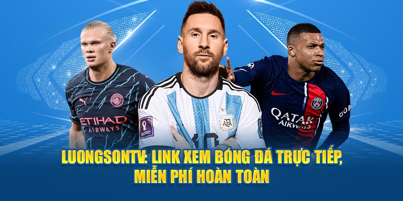 Luongsontv - Kênh trực tiếp xem bóng đá hàng đầu không quảng cáo