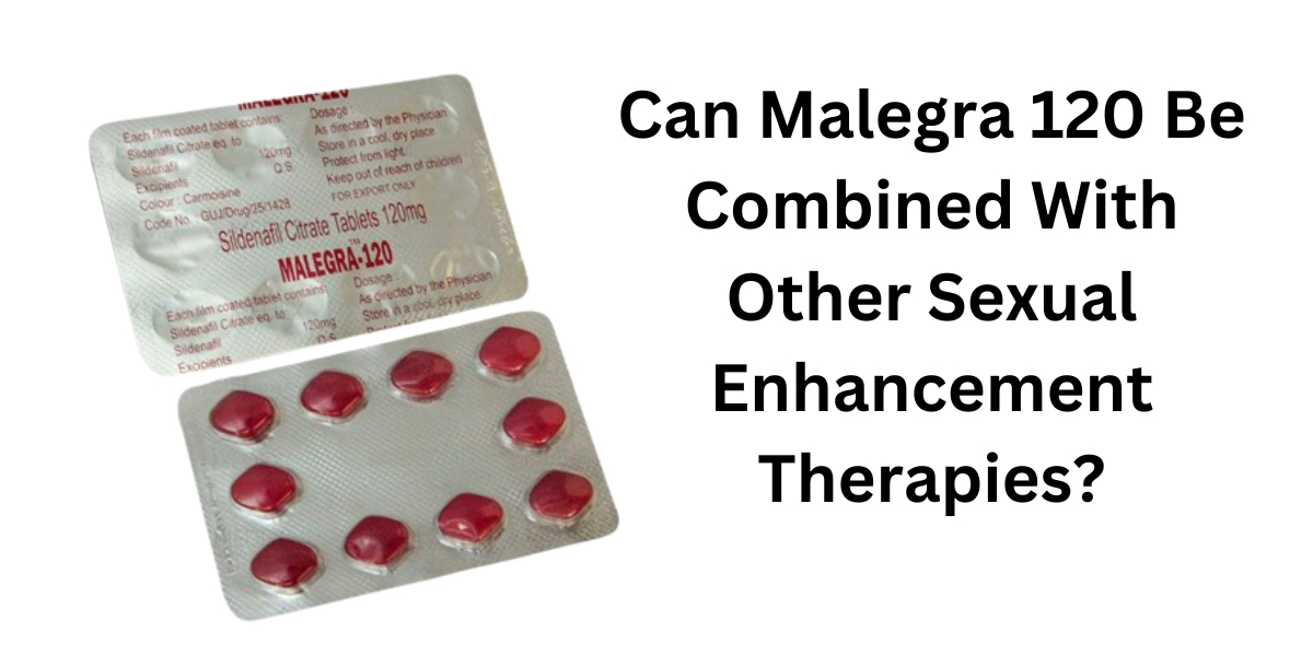 Can Malegra 120 Be Combined With Other Sexual Enhancement Therapies?