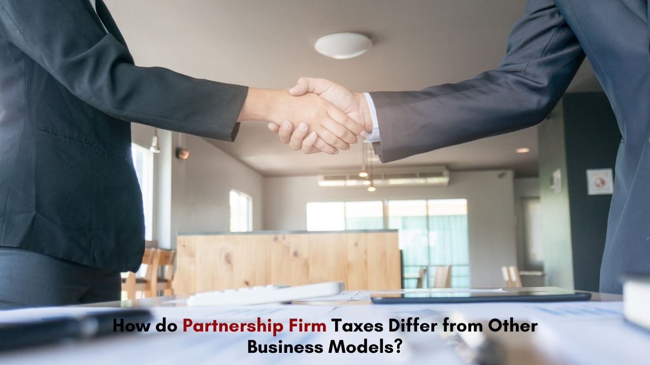 How do Partnership Firm Taxes Differ from Other Business Models?