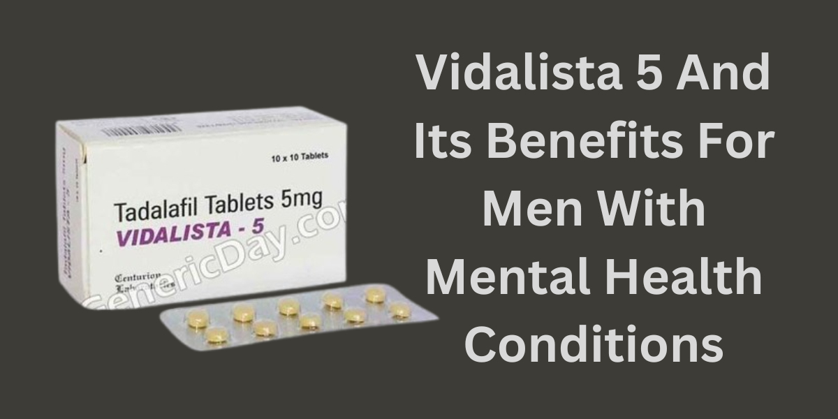 Vidalista 5 And Its Benefits For Men With Mental Health Conditions