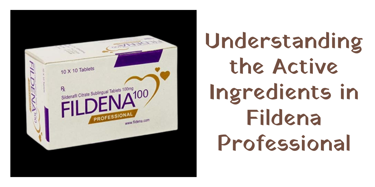 Understanding the Active Ingredients in Fildena Professional