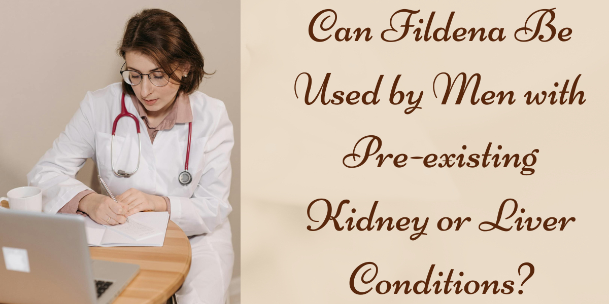 Can Fildena Be Used by Men with Pre-existing Kidney or Liver Conditions?